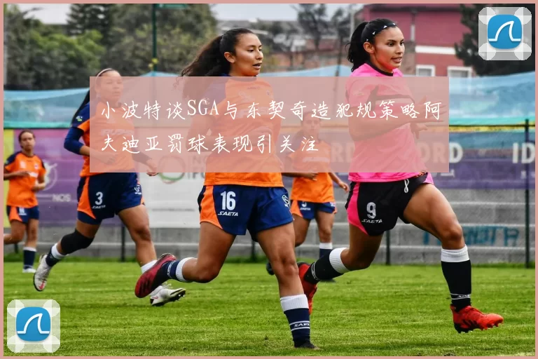小波特谈SGA与东契奇造犯规策略阿夫迪亚罚球表现引关注
