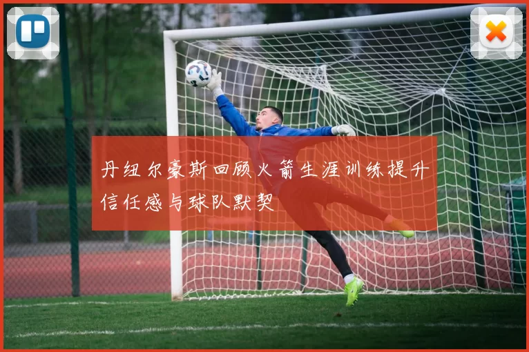 丹纽尔豪斯回顾火箭生涯训练提升信任感与球队默契